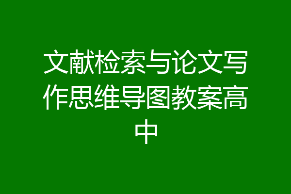 文献检索与论文写作思维导图教案高中
