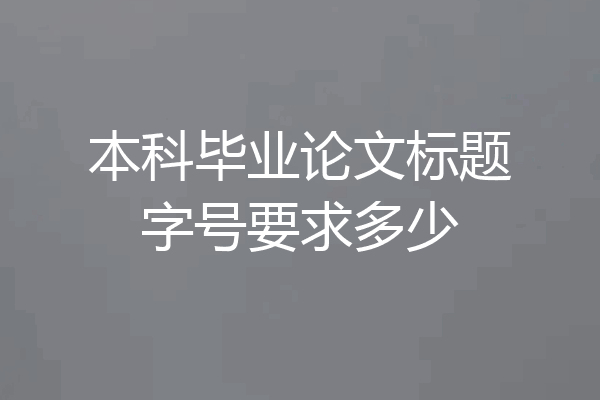 本科毕业论文标题字号要求多少