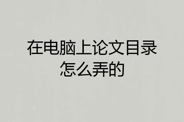 在电脑上论文目录怎么弄的