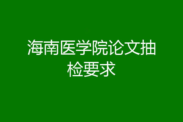 海南医学院论文抽检要求