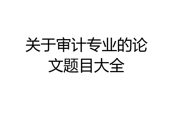 关于审计专业的论文题目大全