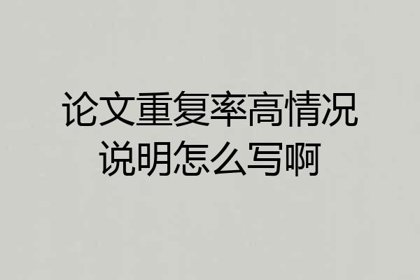 论文重复率高情况说明怎么写啊