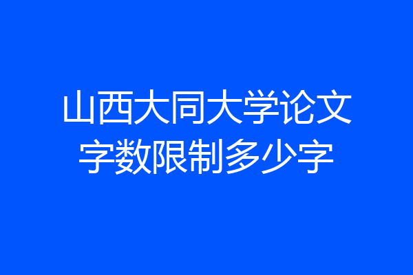 山西大同大学论文字数限制多少字