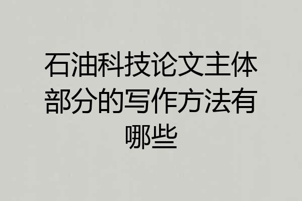 石油科技论文主体部分的写作方法有哪些