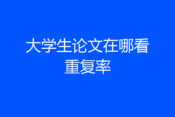 大学生论文在哪看重复率