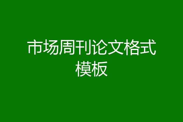 市场周刊论文格式模板