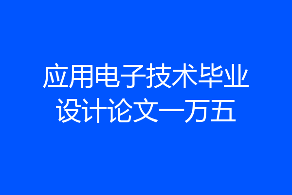 应用电子技术毕业设计论文一万五