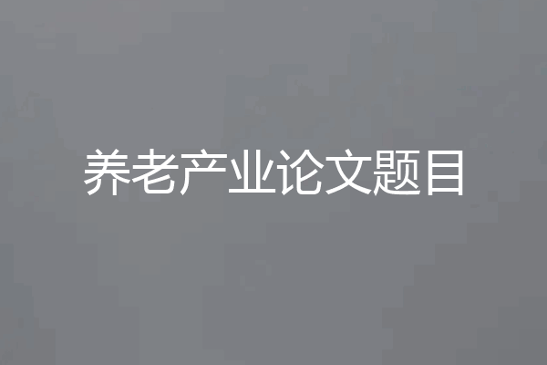 养老产业论文题目
