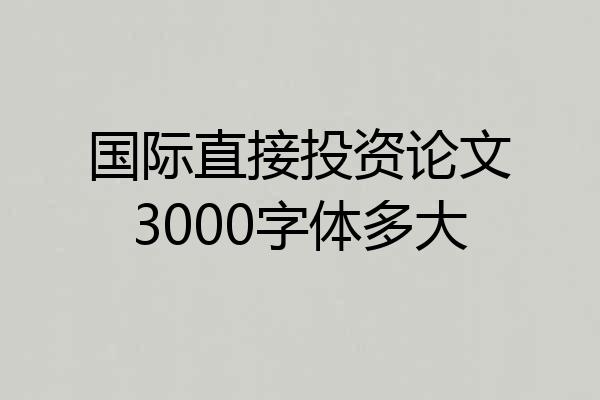 国际直接投资论文3000字体多大