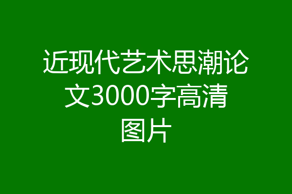 近现代艺术思潮论文3000字高清图片