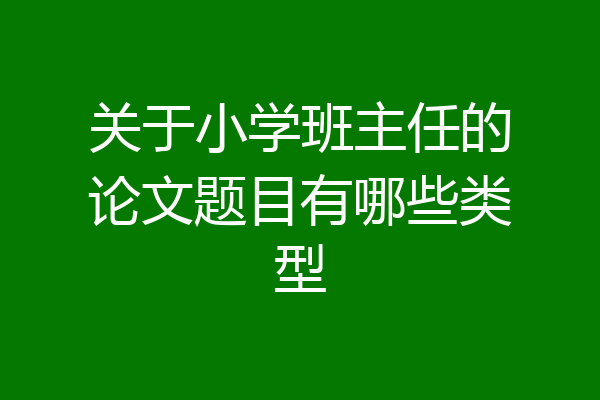 关于小学班主任的论文题目有哪些类型