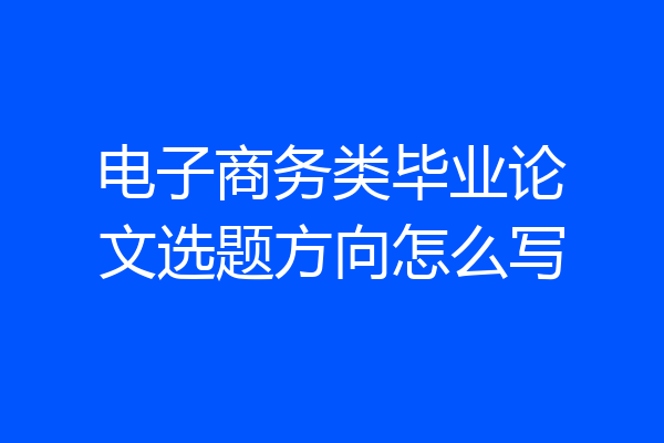 电子商务类毕业论文选题方向怎么写