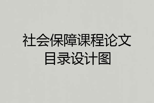 社会保障课程论文目录设计图