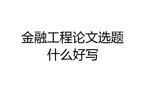 金融工程论文选题什么好写