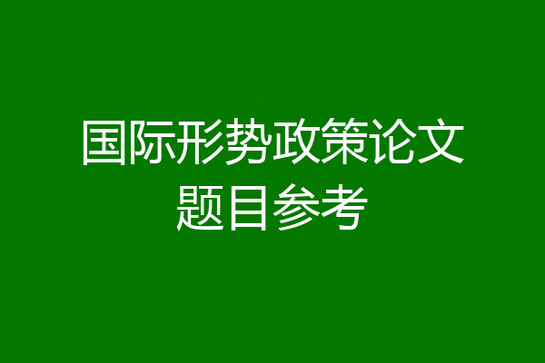 国际形势政策论文题目参考