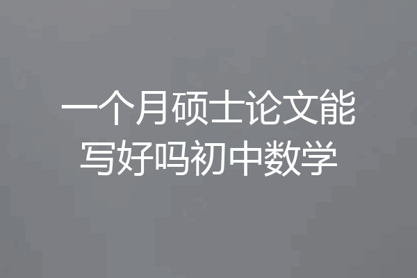 一个月硕士论文能写好吗初中数学