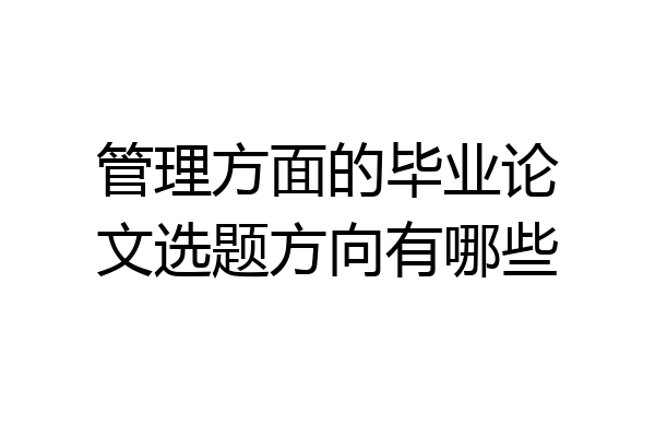管理方面的毕业论文选题方向有哪些