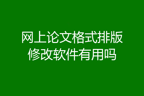 网上论文格式排版修改软件有用吗