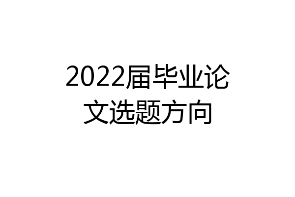 2022届毕业论文选题方向