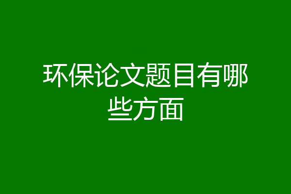 环保论文题目有哪些方面