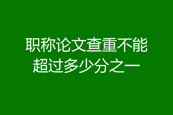 职称论文查重不能超过多少分之一
