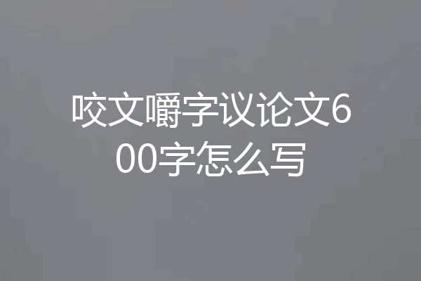 咬文嚼字议论文600字怎么写