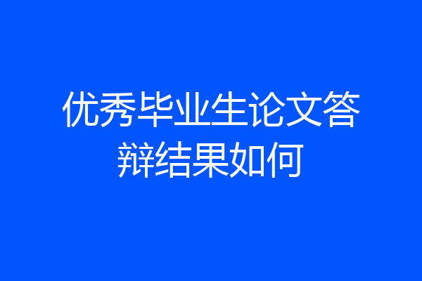 优秀毕业生论文答辩结果如何