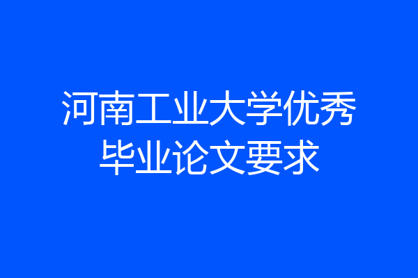 河南工业大学优秀毕业论文要求