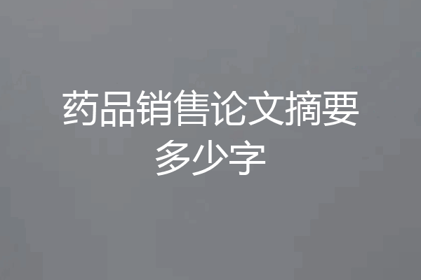 药品销售论文摘要多少字