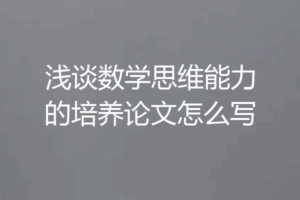 浅谈数学思维能力的培养论文怎么写