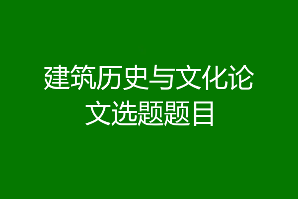 建筑历史与文化论文选题题目