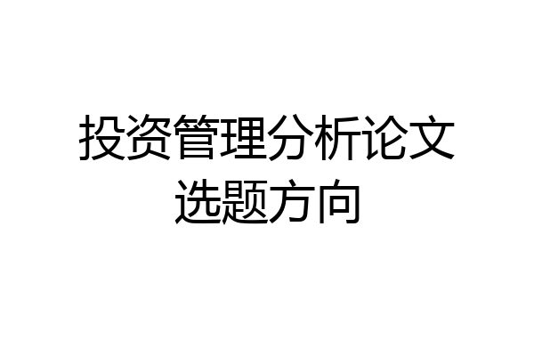 投资管理分析论文选题方向