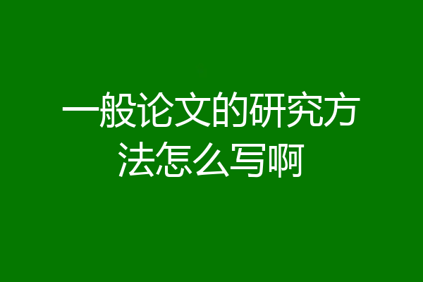 一般论文的研究方法怎么写啊