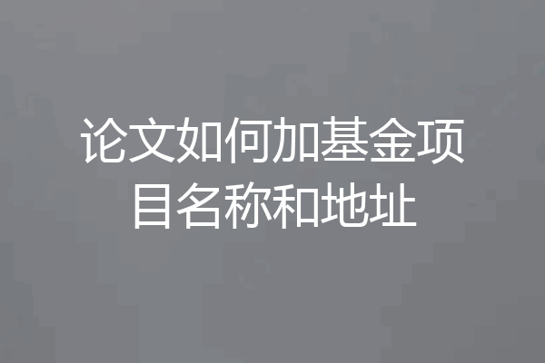 论文如何加基金项目名称和地址