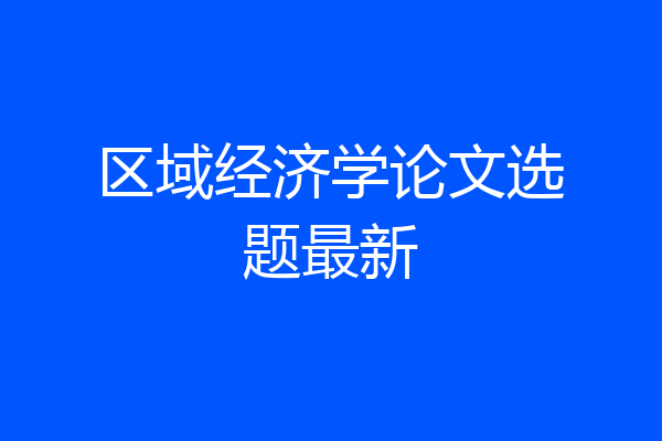 区域经济学论文选题最新