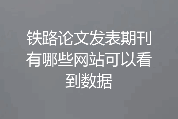 铁路论文发表期刊有哪些网站可以看到数据