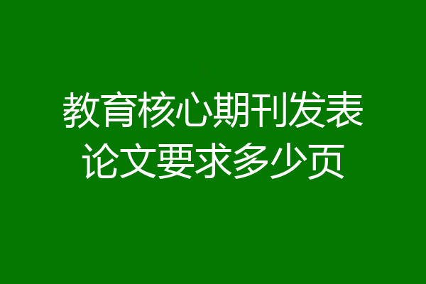 教育核心期刊发表论文要求多少页