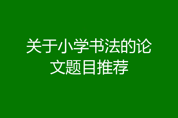 关于小学书法的论文题目推荐