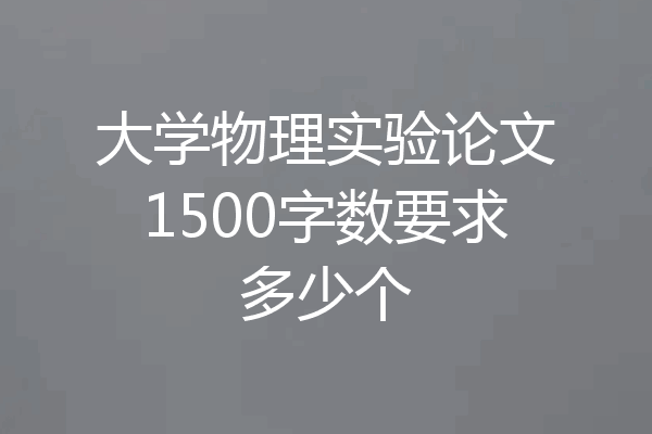 大学物理实验论文1500字数要求多少个