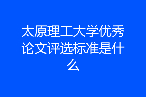 太原理工大学优秀论文评选标准是什么
