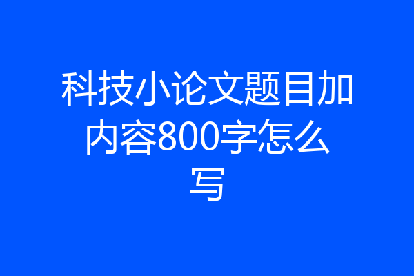 科技小论文题目加内容800字怎么写
