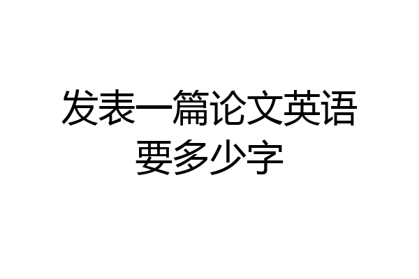 发表一篇论文英语要多少字