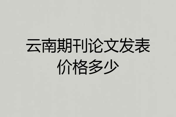 云南期刊论文发表价格多少