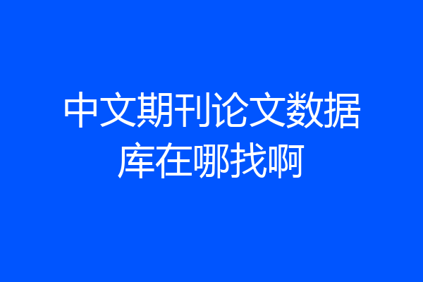 中文期刊论文数据库在哪找啊
