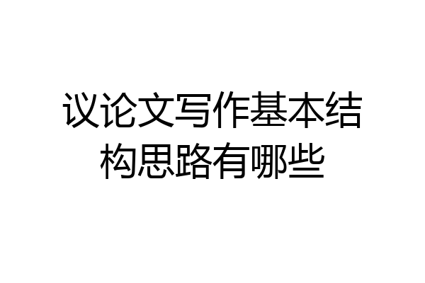 议论文写作基本结构思路有哪些