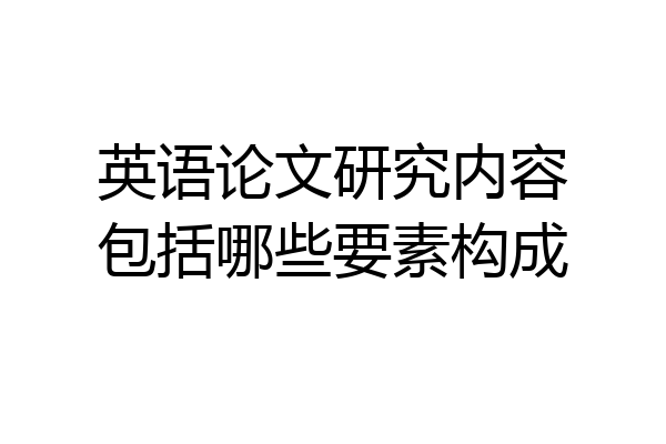 英语论文研究内容包括哪些要素构成
