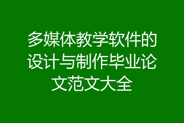 多媒体教学软件的设计与制作毕业论文范文大全