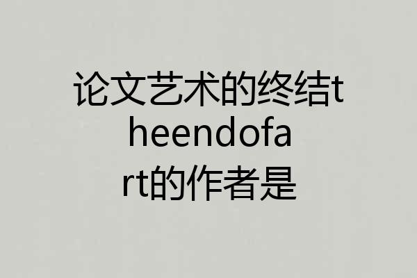 论文艺术的终结theendofart的作者是