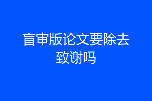 盲审版论文要除去致谢吗
