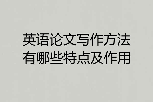 英语论文写作方法有哪些特点及作用